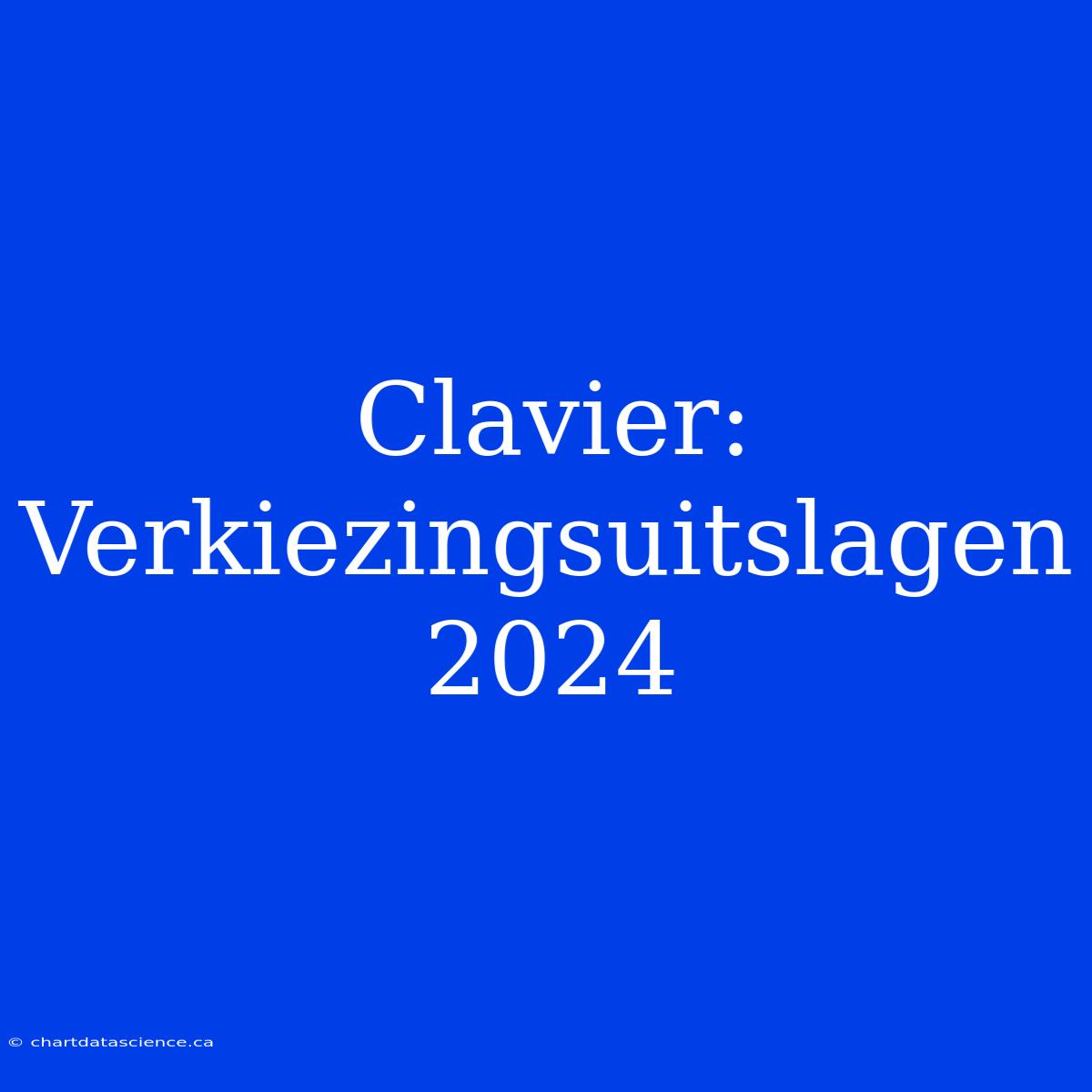 Clavier: Verkiezingsuitslagen 2024