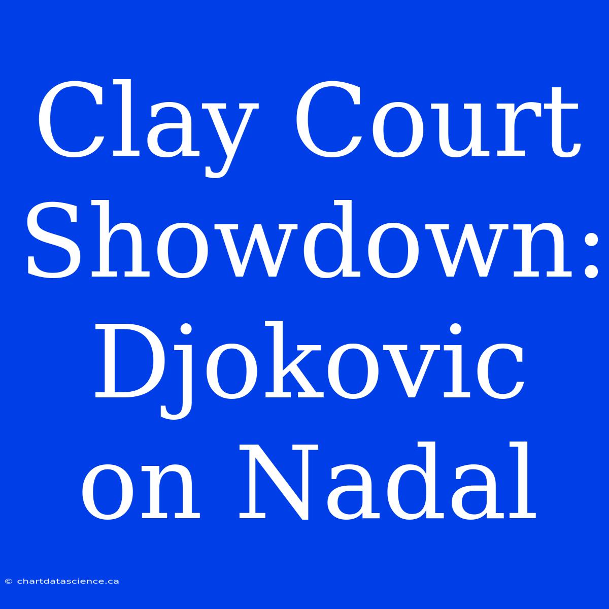 Clay Court Showdown: Djokovic On Nadal