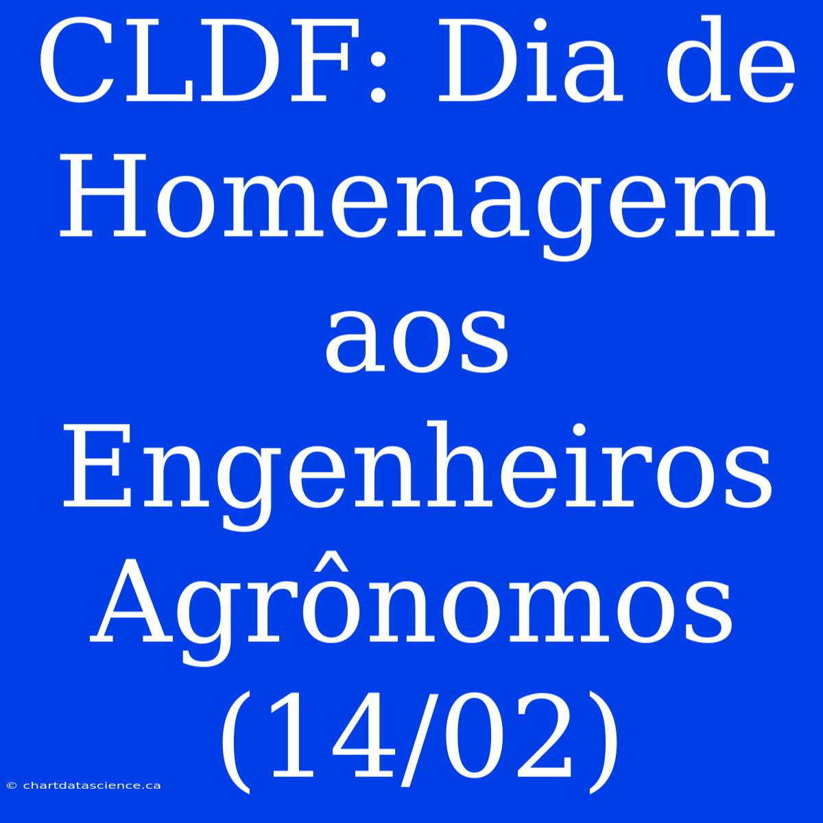 CLDF: Dia De Homenagem Aos Engenheiros Agrônomos (14/02)