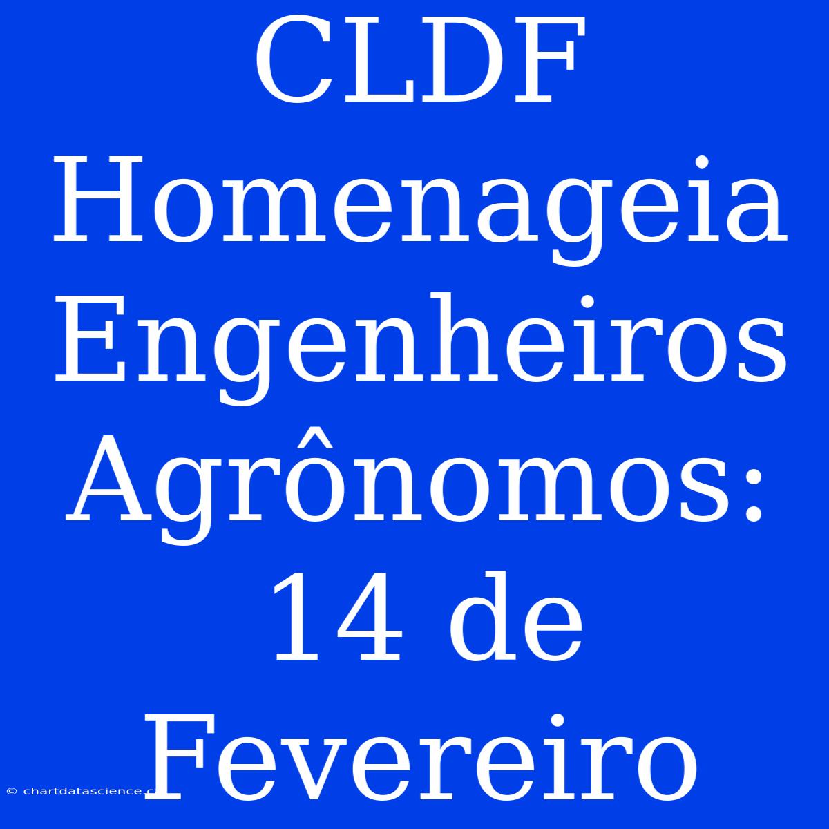 CLDF Homenageia Engenheiros Agrônomos: 14 De Fevereiro