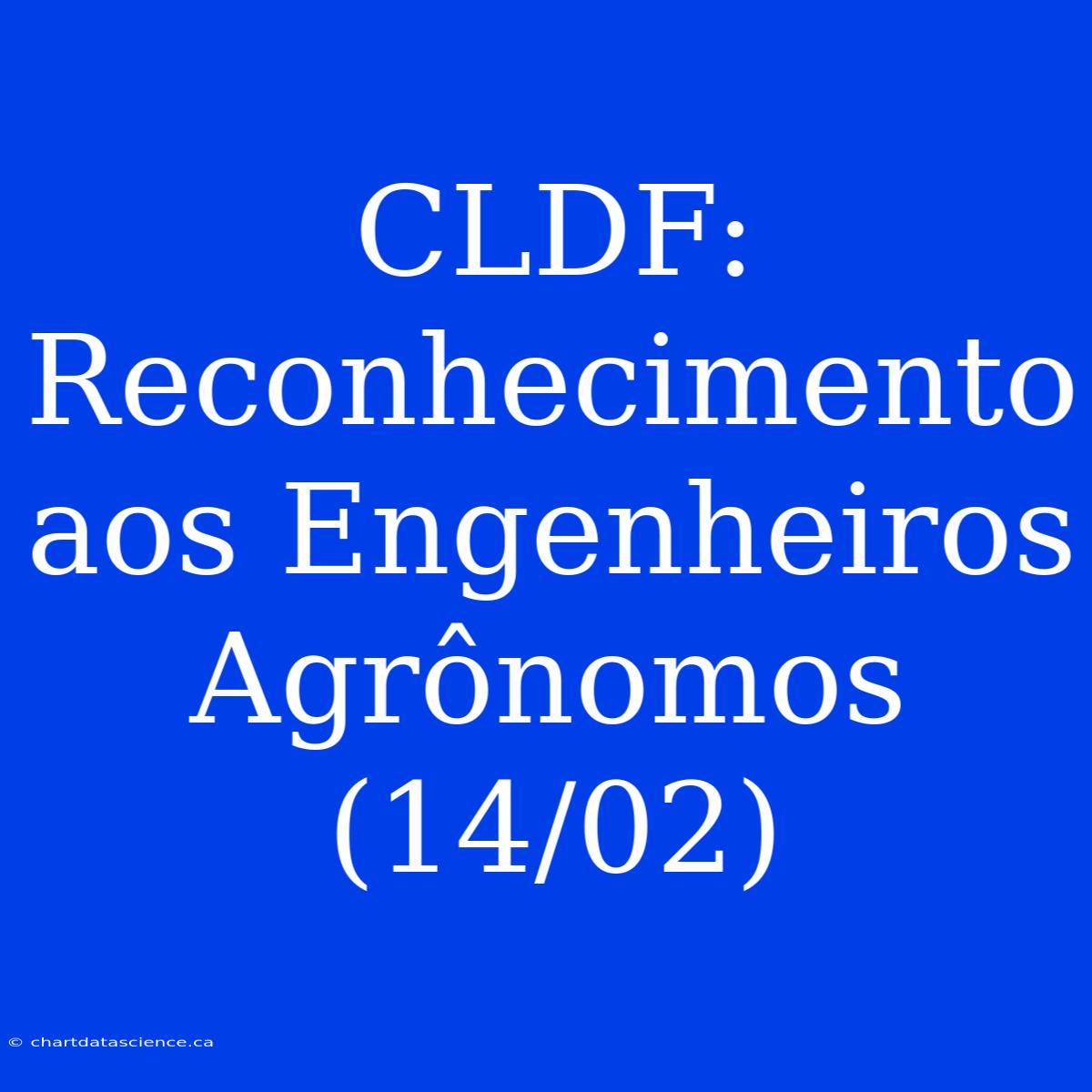 CLDF: Reconhecimento Aos Engenheiros Agrônomos (14/02)