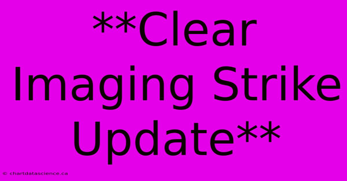 **Clear Imaging Strike Update**