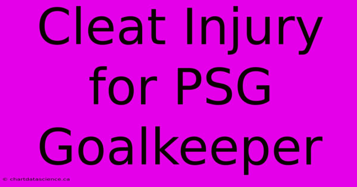 Cleat Injury For PSG Goalkeeper