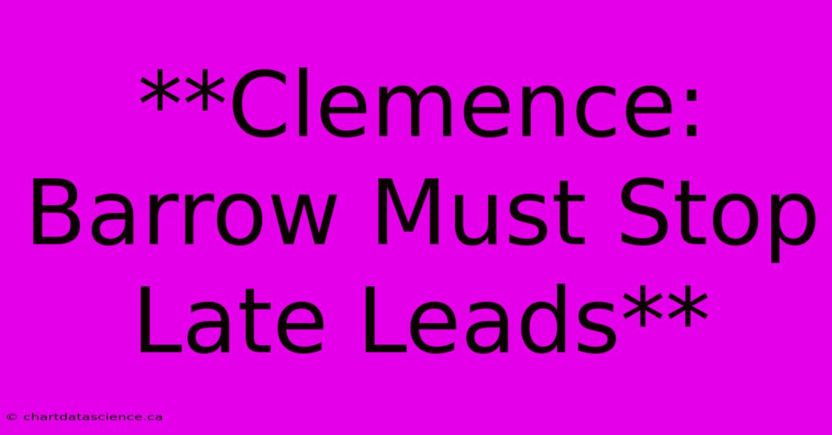 **Clemence: Barrow Must Stop Late Leads**