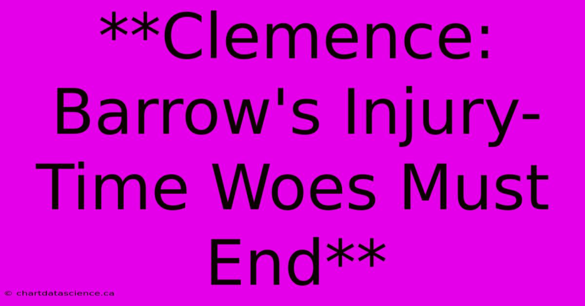 **Clemence: Barrow's Injury-Time Woes Must End** 