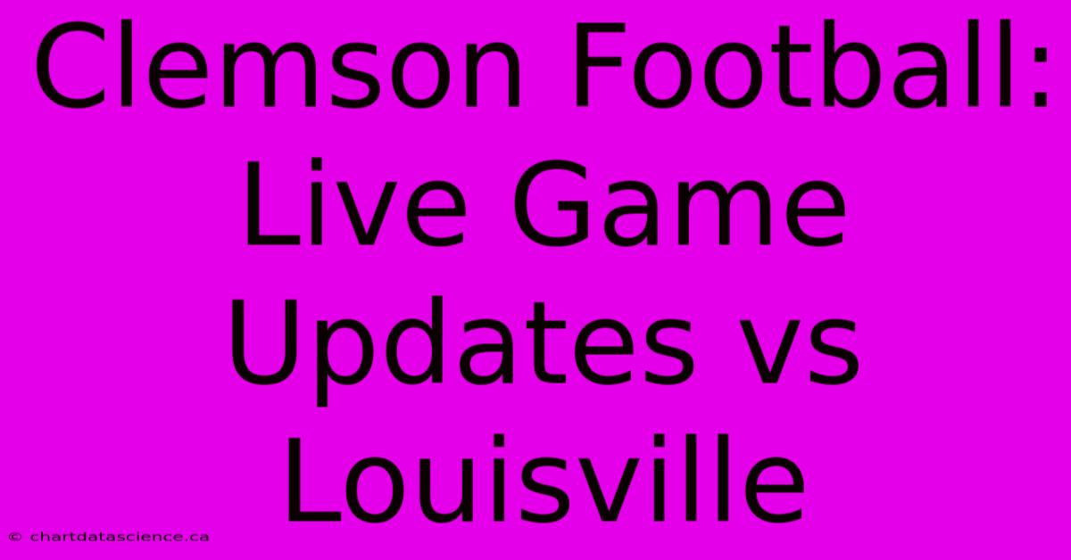 Clemson Football: Live Game Updates Vs Louisville