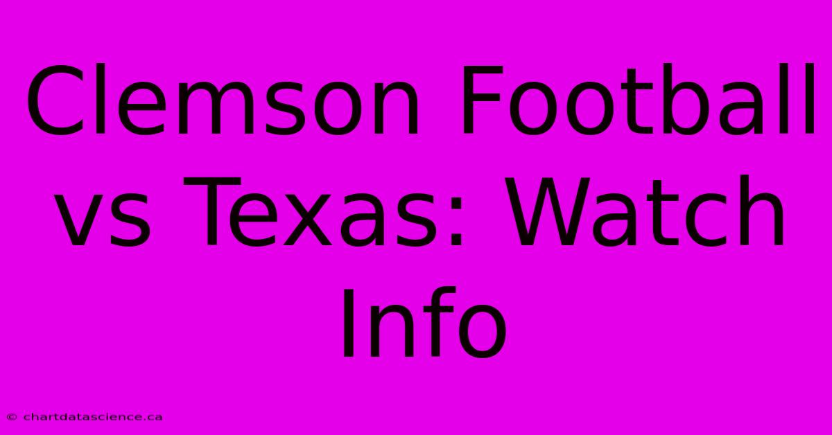 Clemson Football Vs Texas: Watch Info