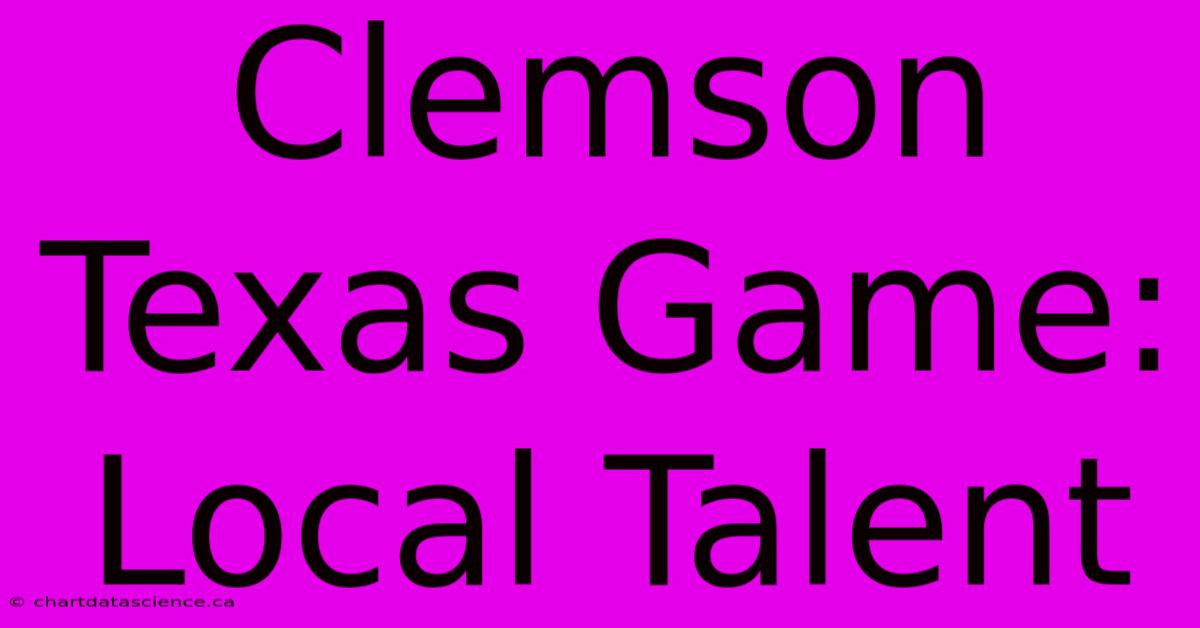 Clemson Texas Game: Local Talent