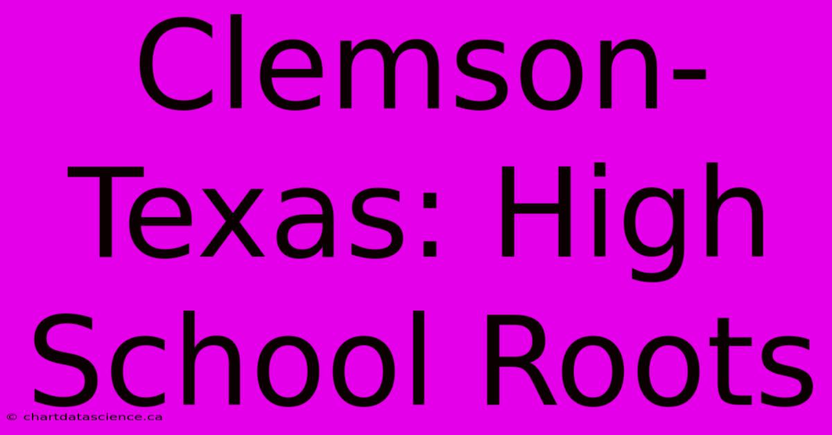 Clemson-Texas: High School Roots