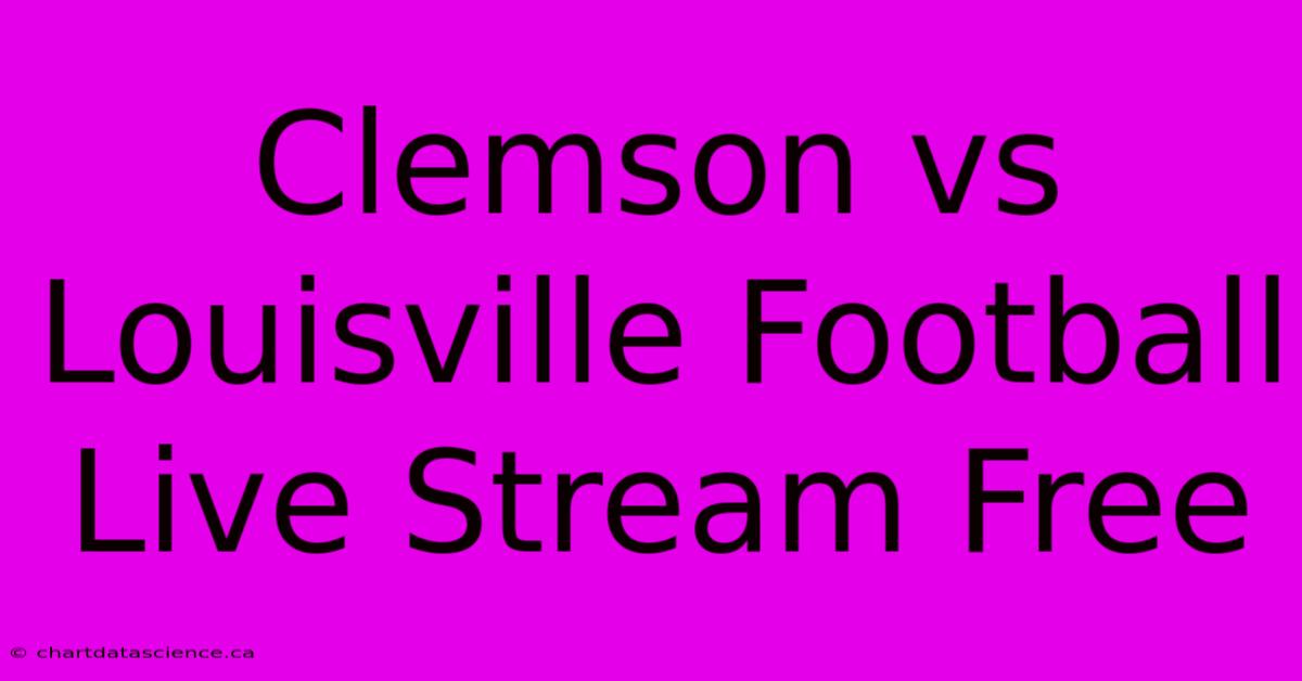 Clemson Vs Louisville Football Live Stream Free