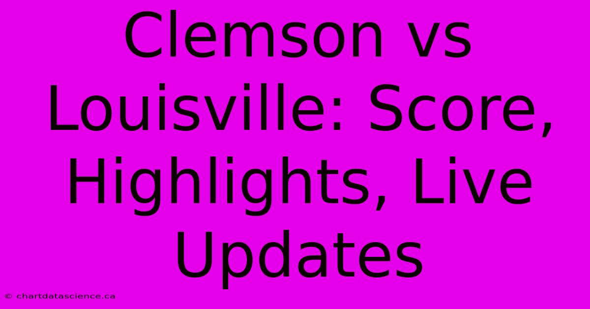 Clemson Vs Louisville: Score, Highlights, Live Updates