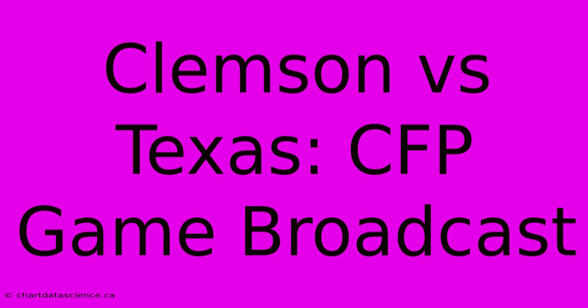 Clemson Vs Texas: CFP Game Broadcast