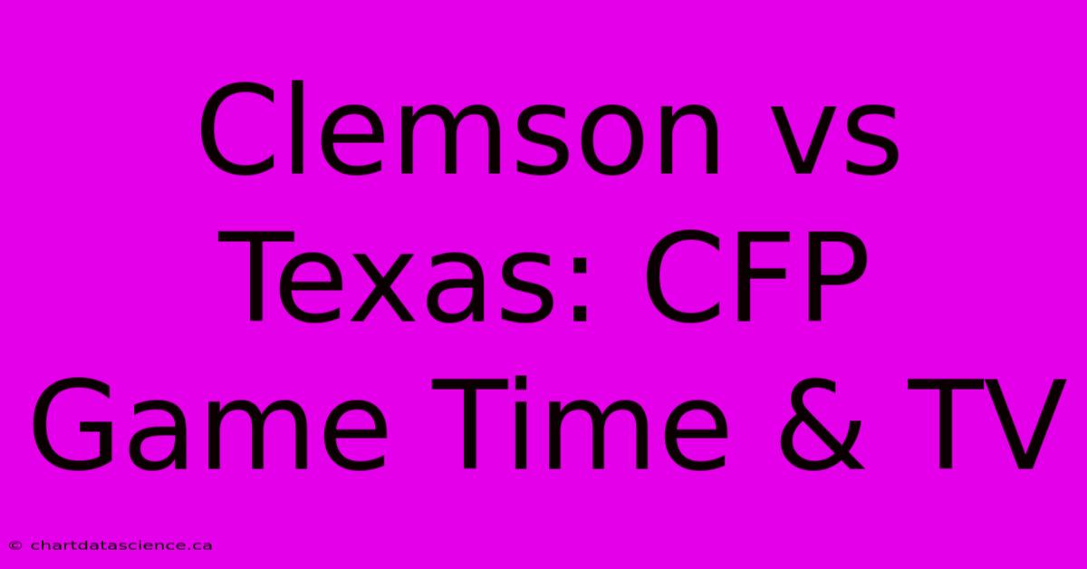 Clemson Vs Texas: CFP Game Time & TV