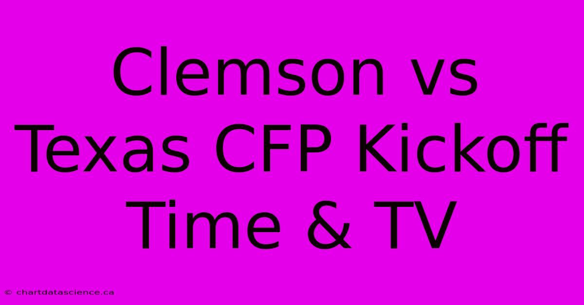 Clemson Vs Texas CFP Kickoff Time & TV