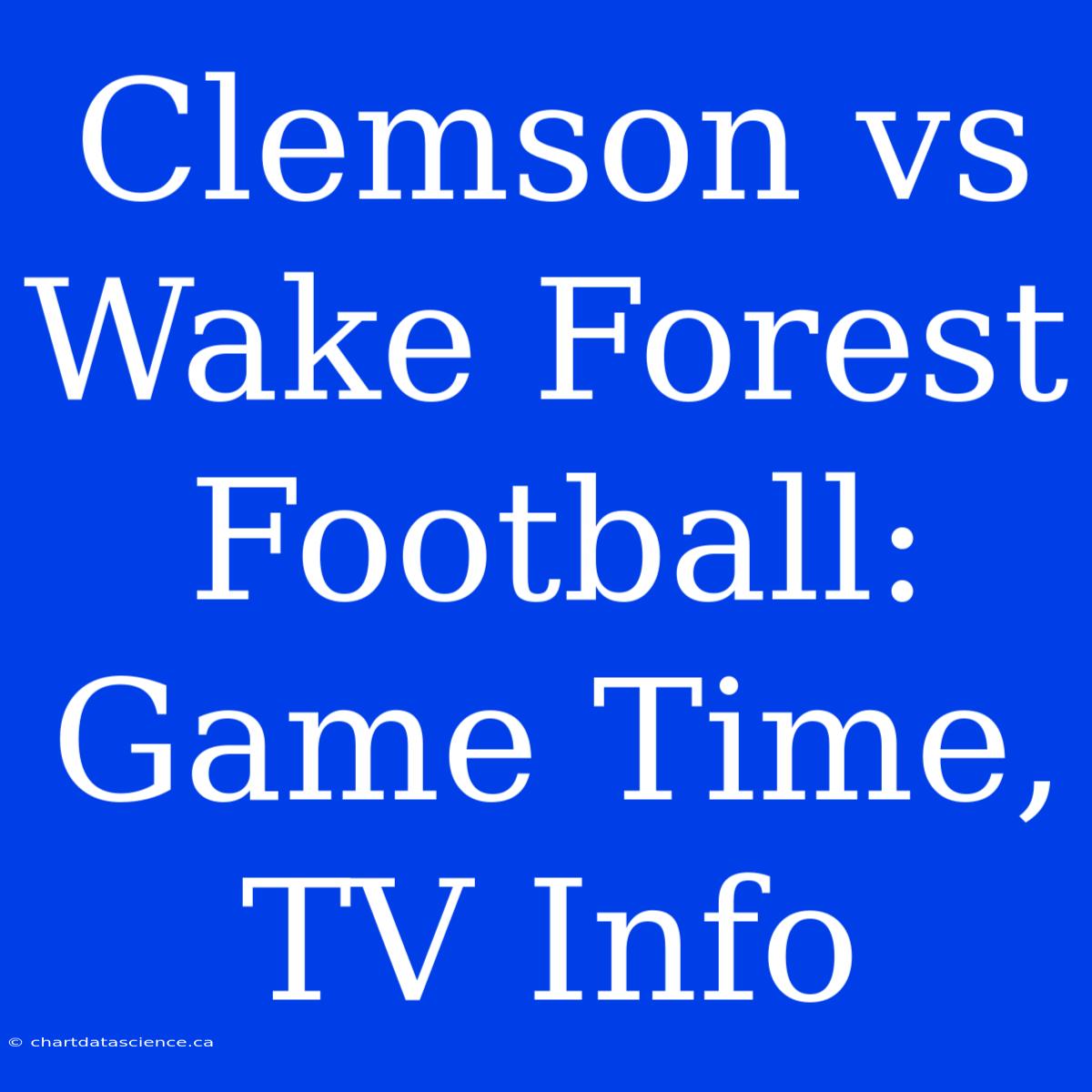 Clemson Vs Wake Forest Football: Game Time, TV Info