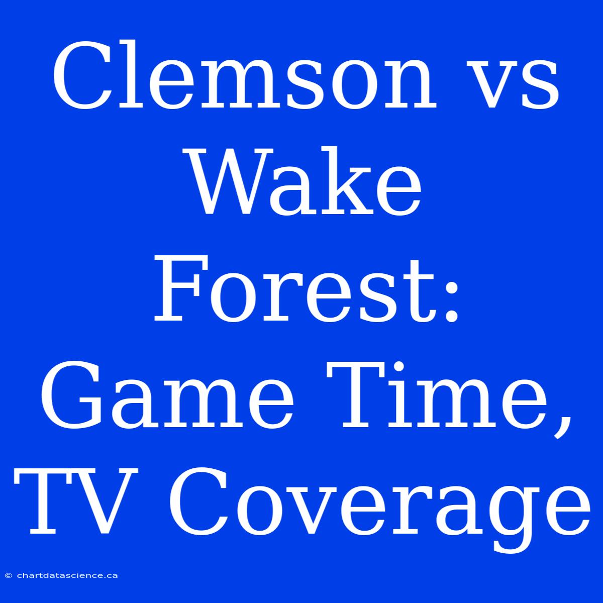 Clemson Vs Wake Forest: Game Time, TV Coverage