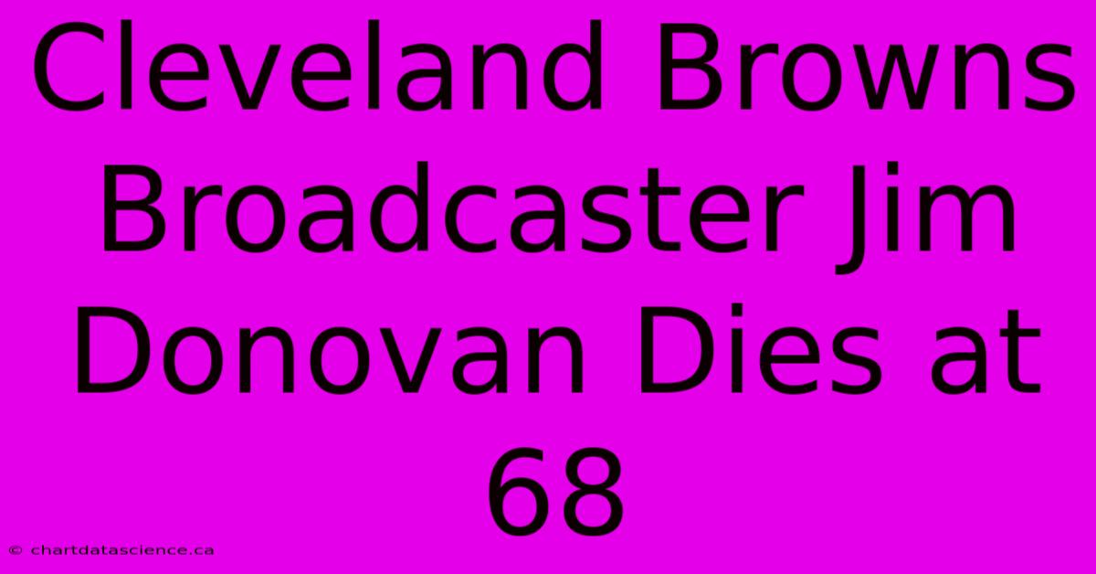 Cleveland Browns Broadcaster Jim Donovan Dies At 68