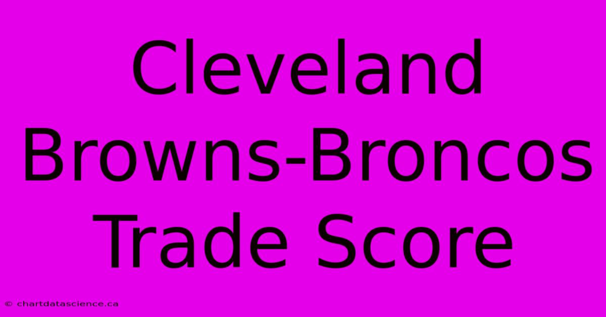 Cleveland Browns-Broncos Trade Score