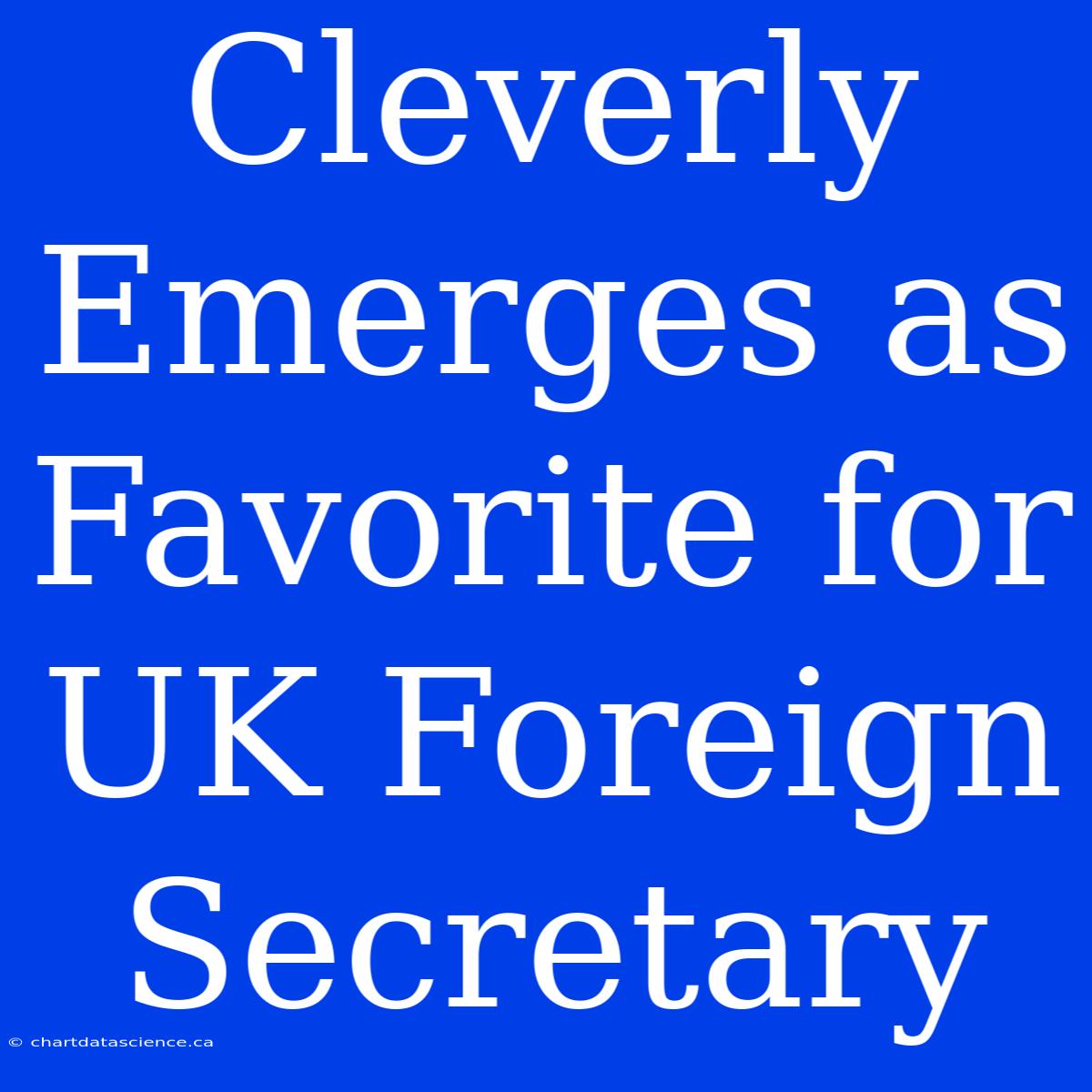 Cleverly Emerges As Favorite For UK Foreign Secretary