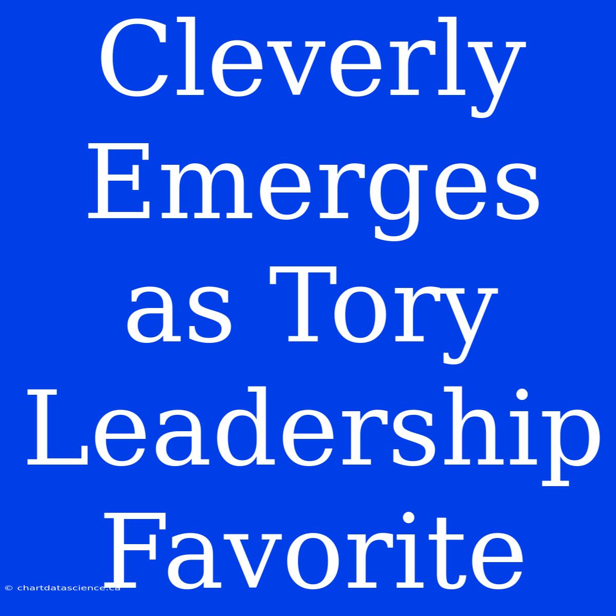 Cleverly Emerges As Tory Leadership Favorite