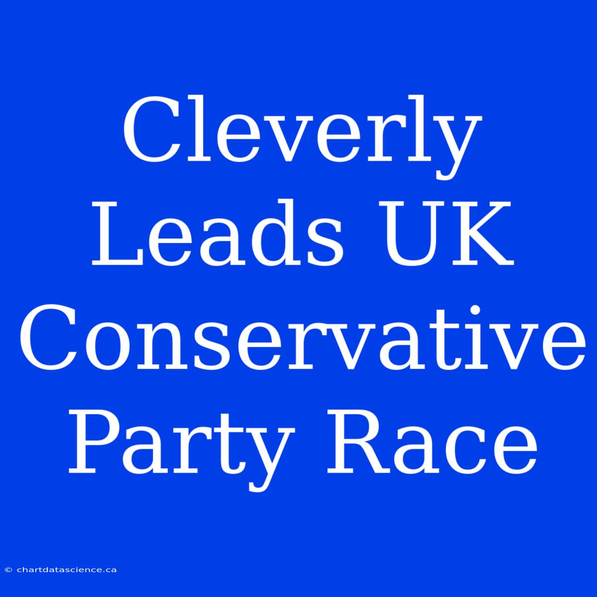 Cleverly Leads UK Conservative Party Race