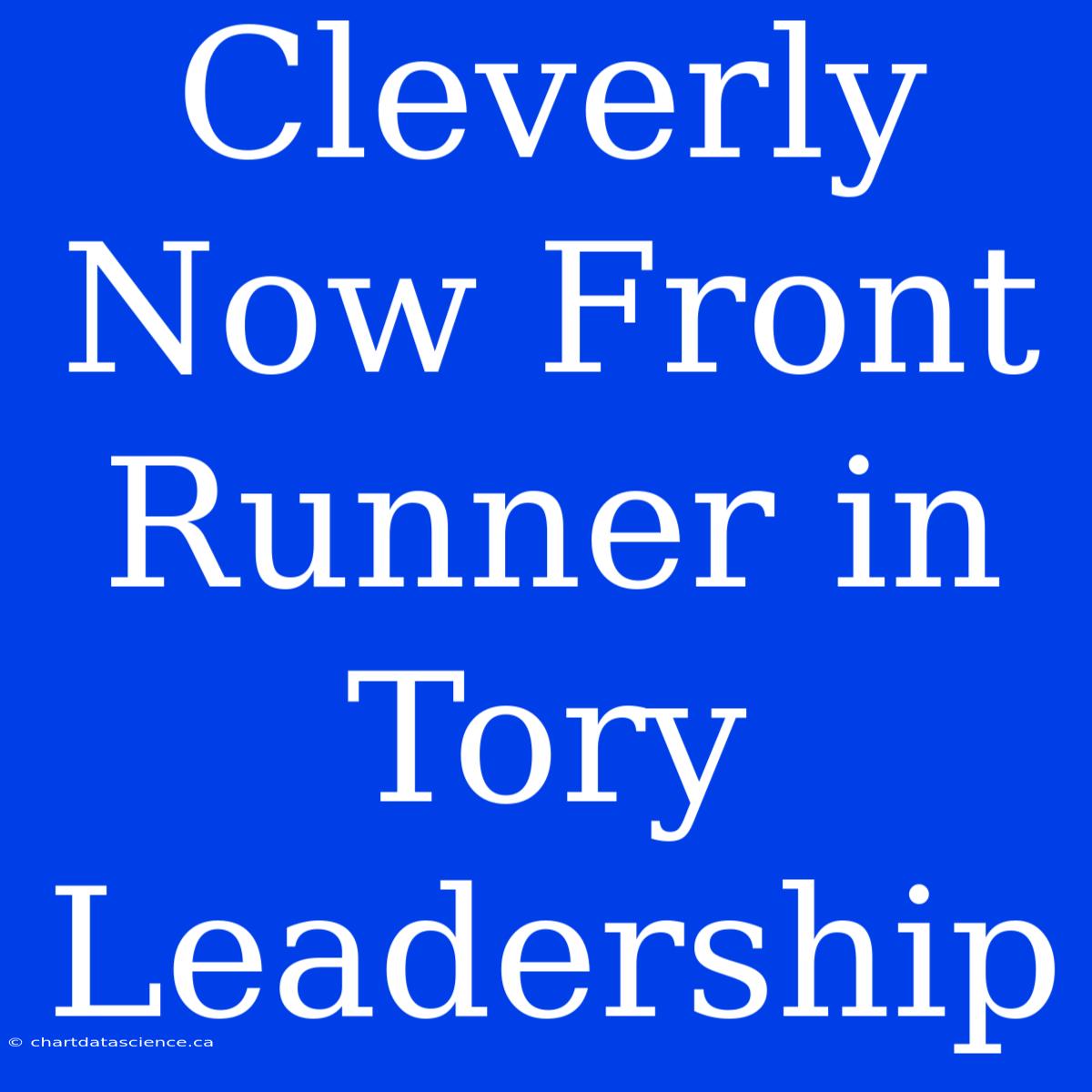 Cleverly Now Front Runner In Tory Leadership