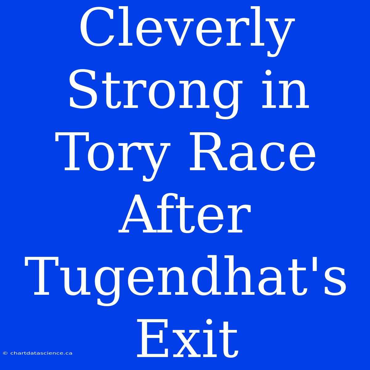 Cleverly Strong In Tory Race After Tugendhat's Exit