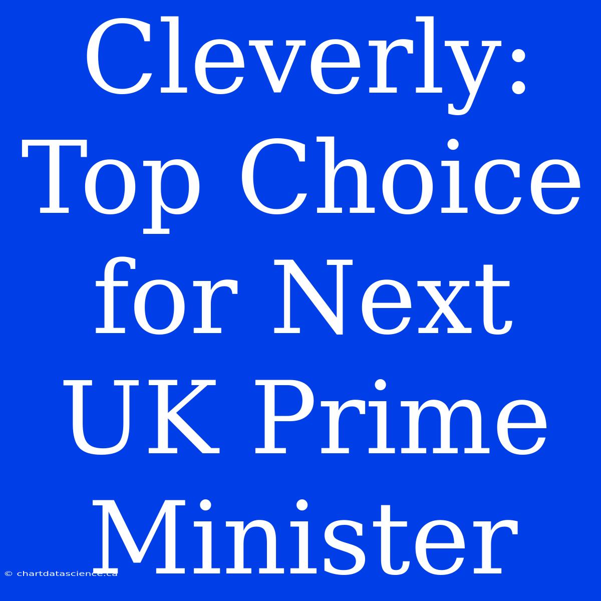 Cleverly: Top Choice For Next UK Prime Minister