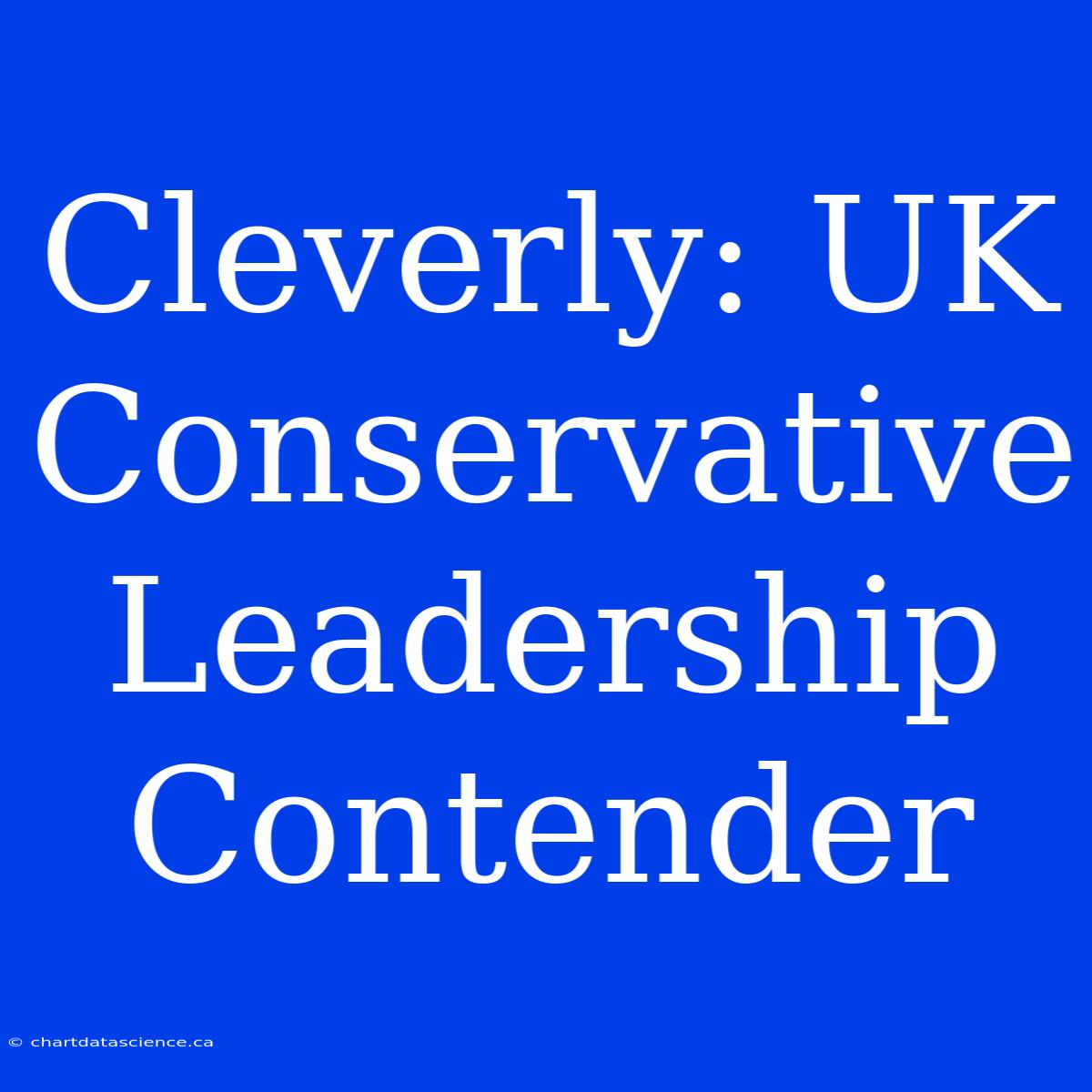 Cleverly: UK Conservative Leadership Contender