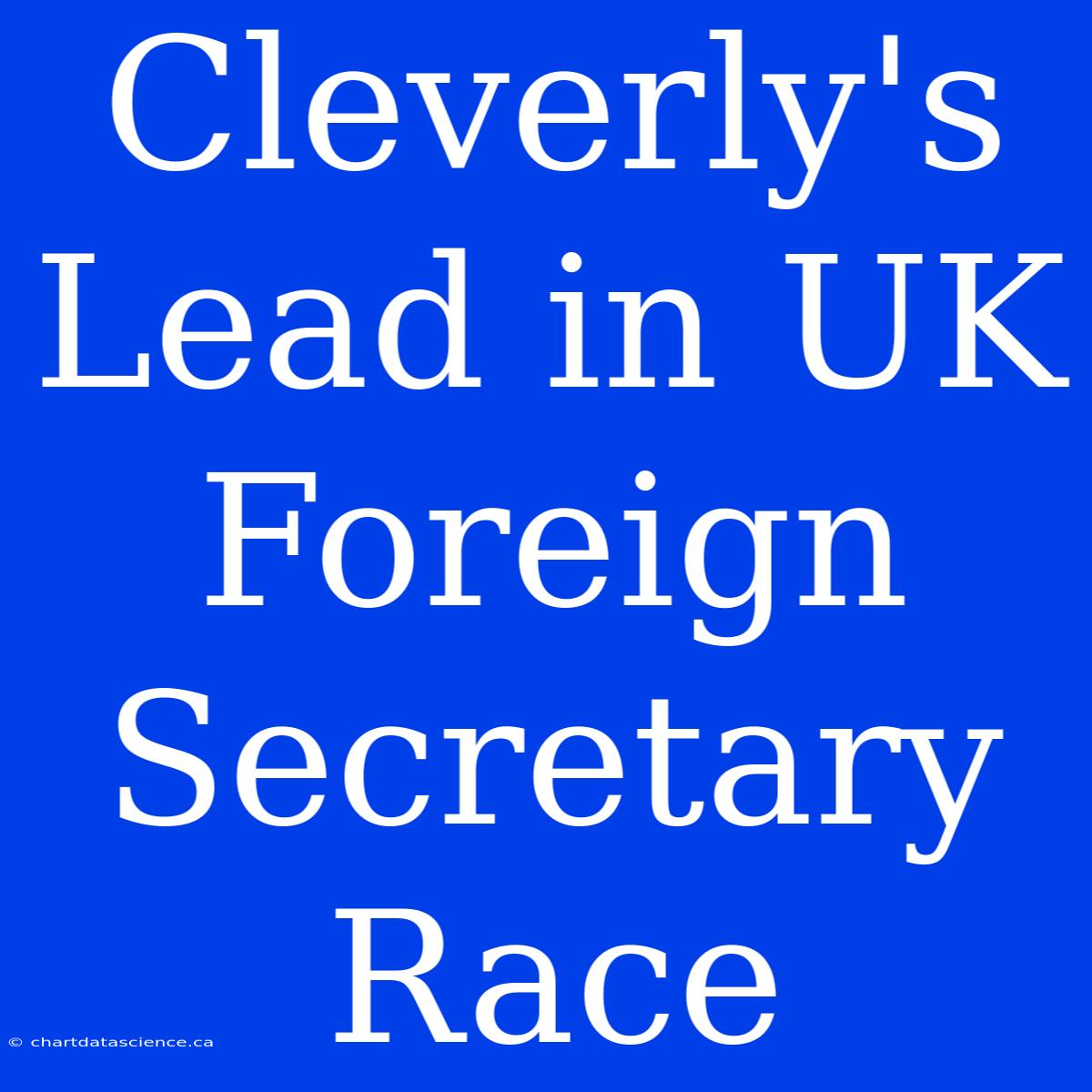 Cleverly's Lead In UK Foreign Secretary Race