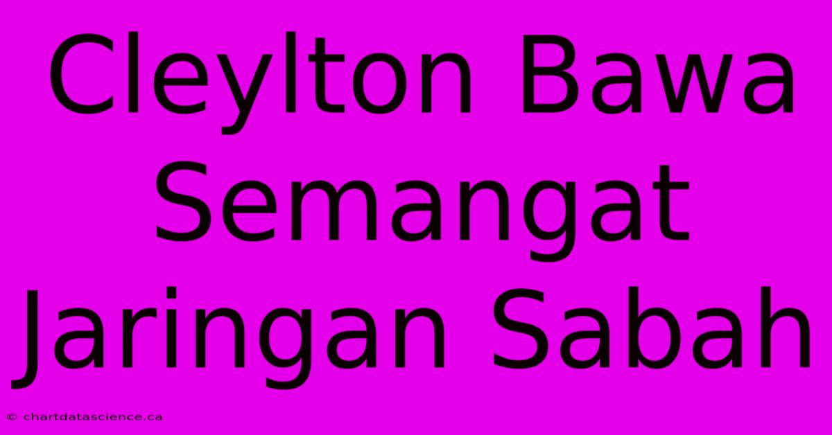 Cleylton Bawa Semangat Jaringan Sabah