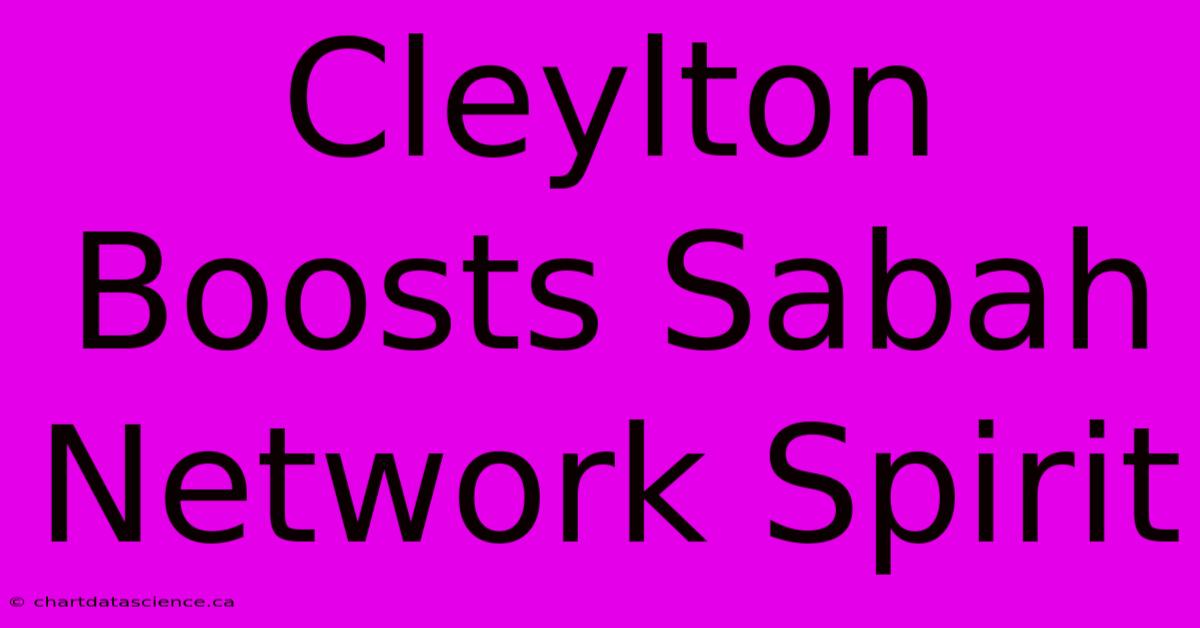 Cleylton Boosts Sabah Network Spirit