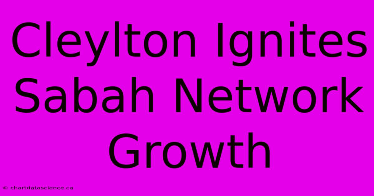 Cleylton Ignites Sabah Network Growth