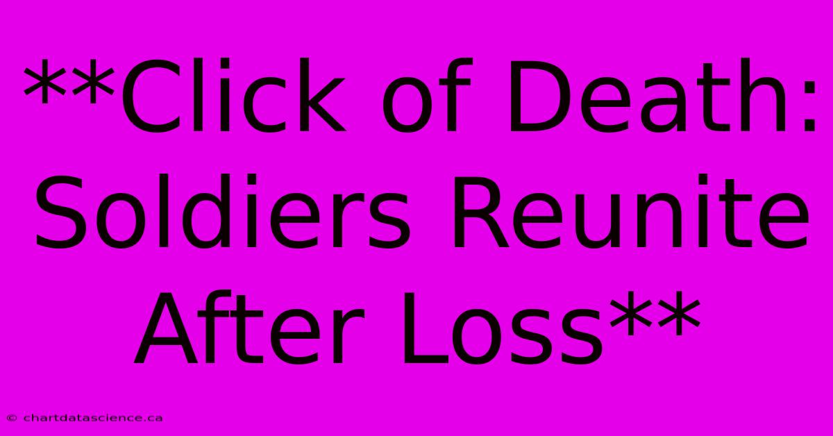 **Click Of Death:  Soldiers Reunite After Loss** 