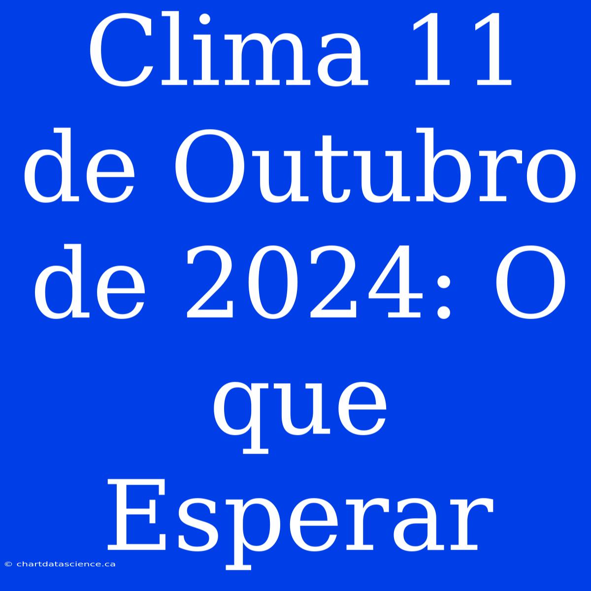 Clima 11 De Outubro De 2024: O Que Esperar