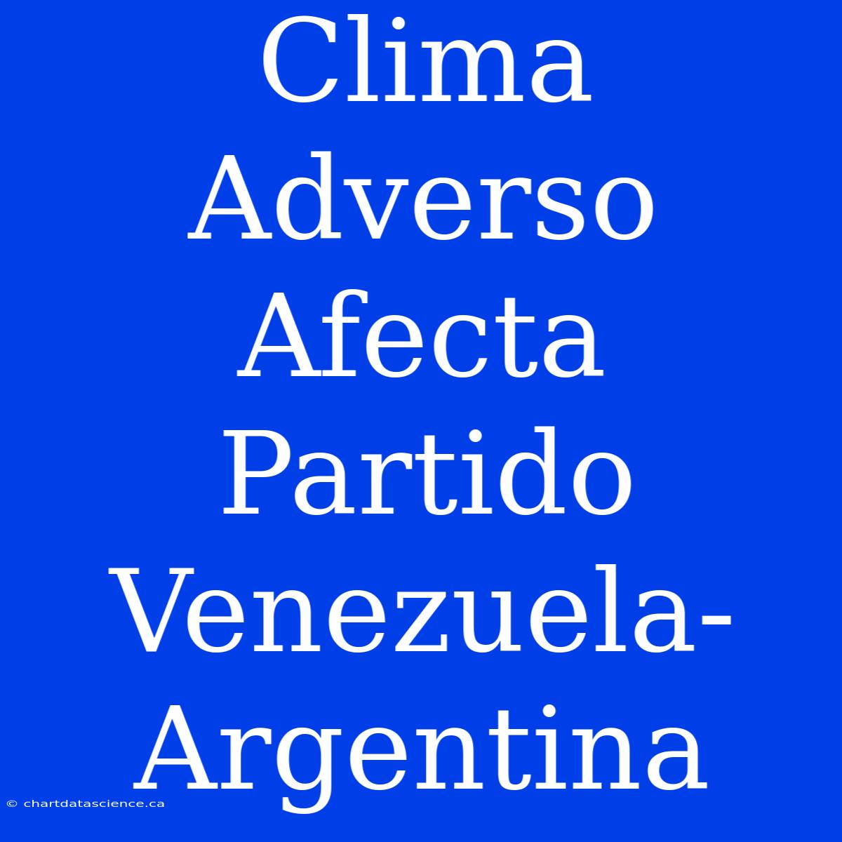 Clima Adverso Afecta Partido Venezuela-Argentina