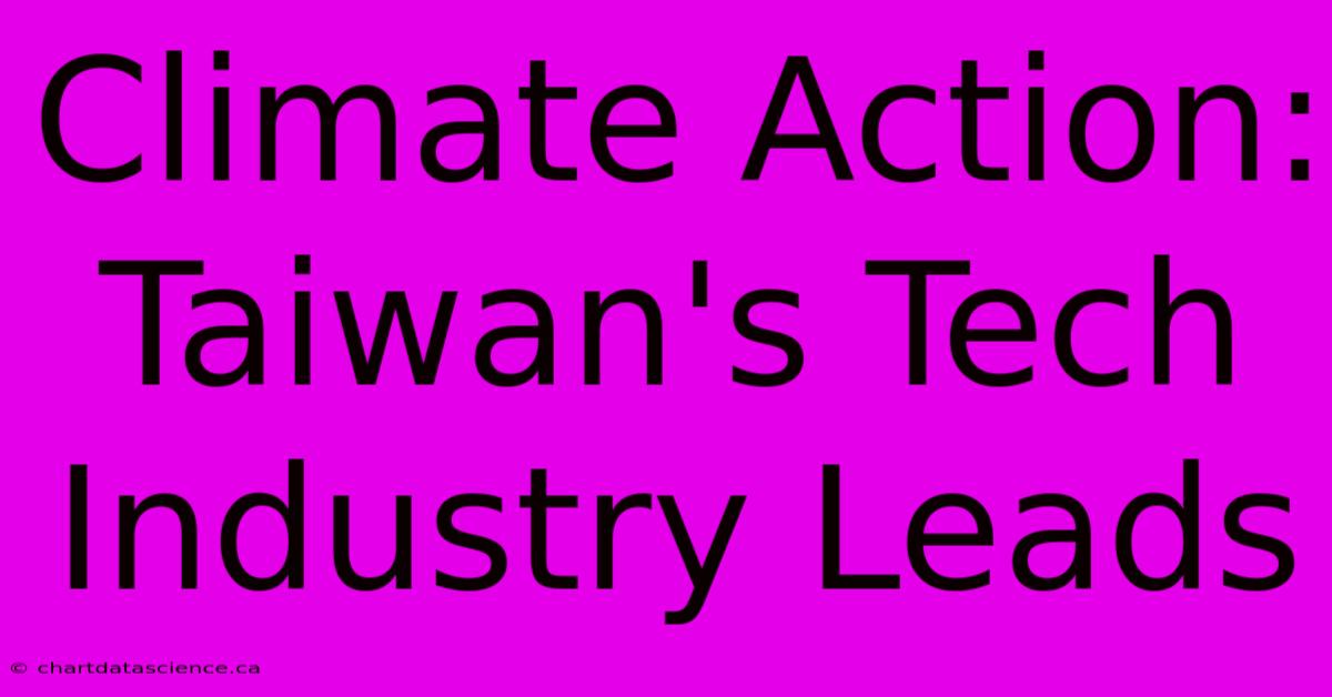 Climate Action: Taiwan's Tech Industry Leads