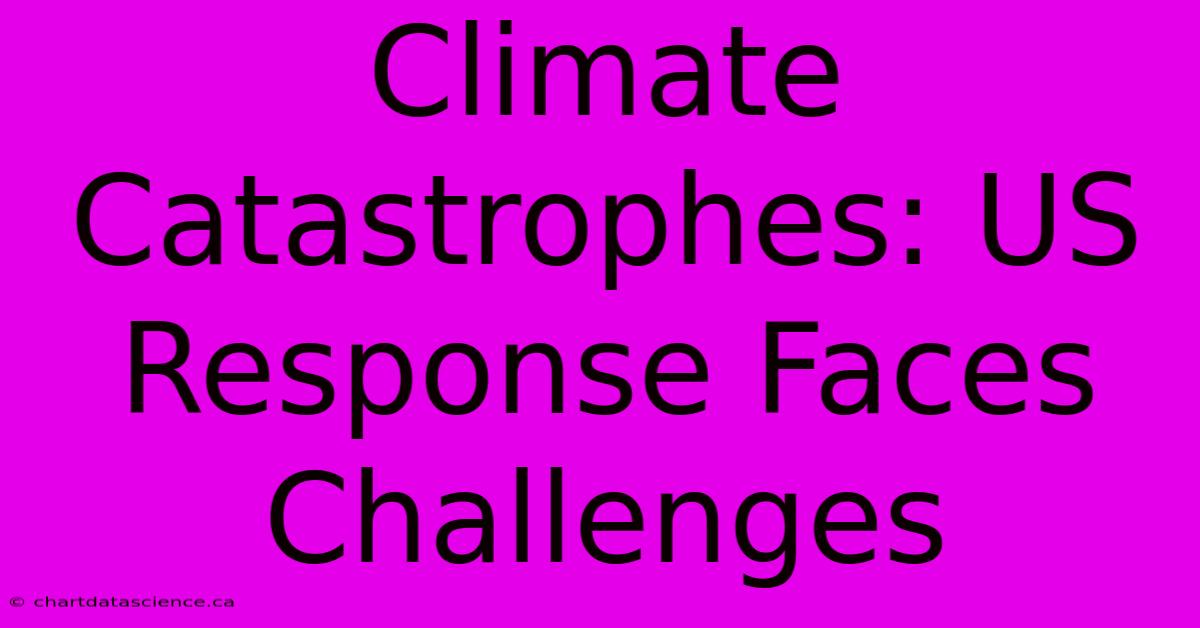 Climate Catastrophes: US Response Faces Challenges