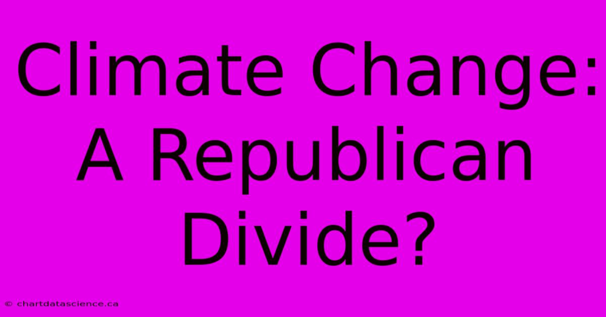 Climate Change: A Republican Divide?