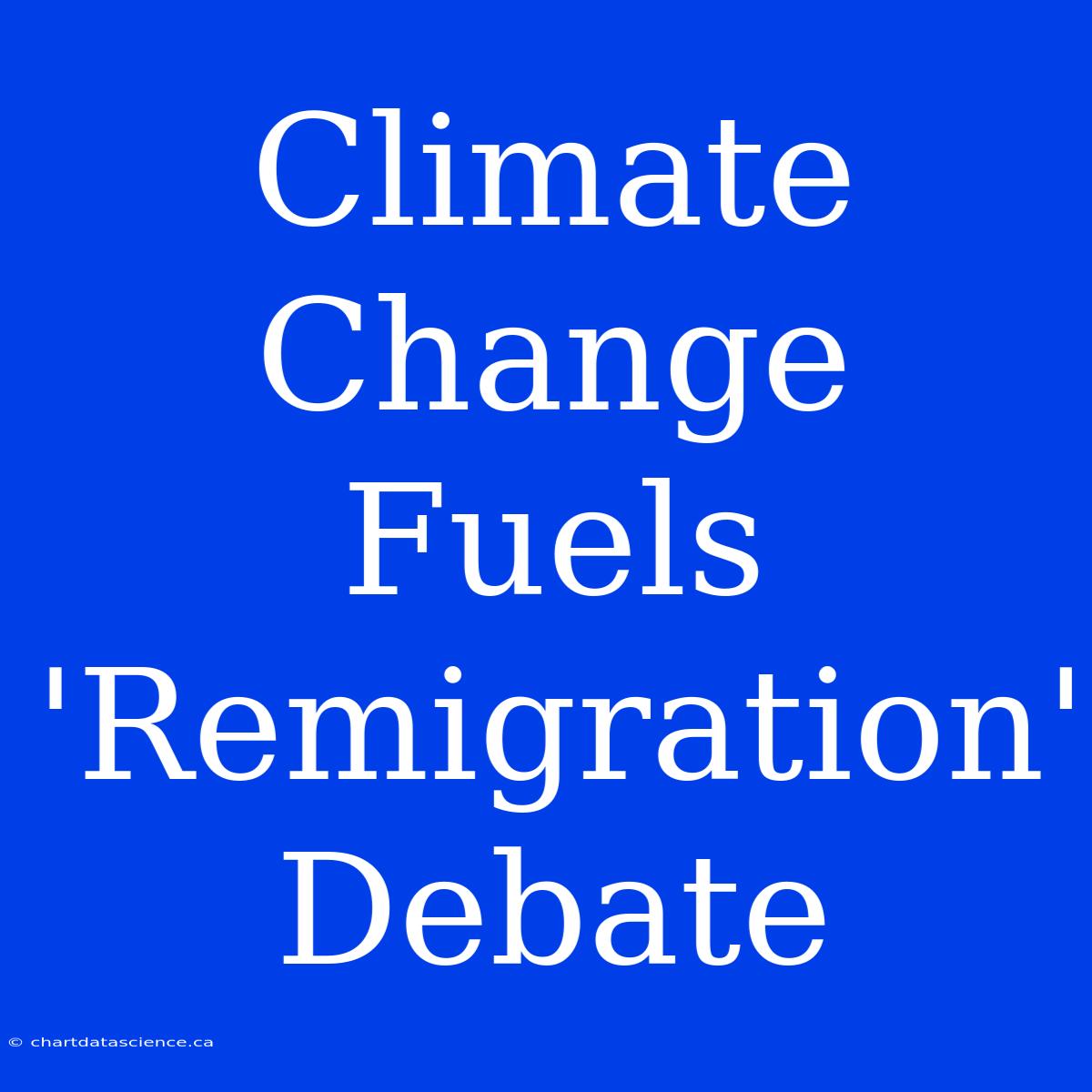 Climate Change Fuels 'Remigration' Debate