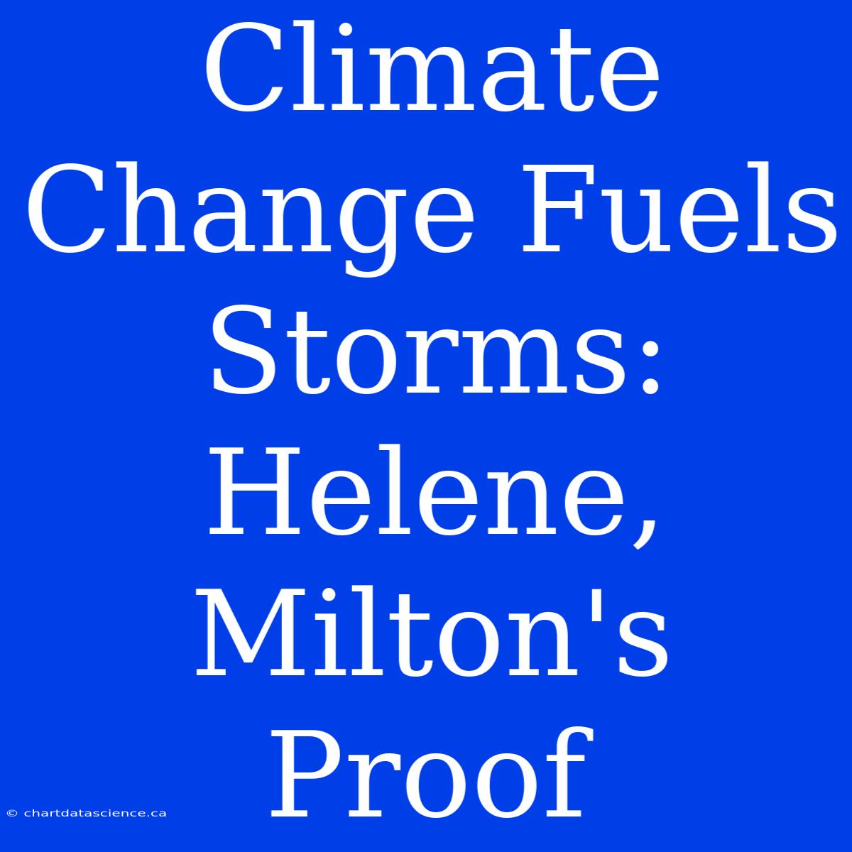 Climate Change Fuels Storms: Helene, Milton's Proof