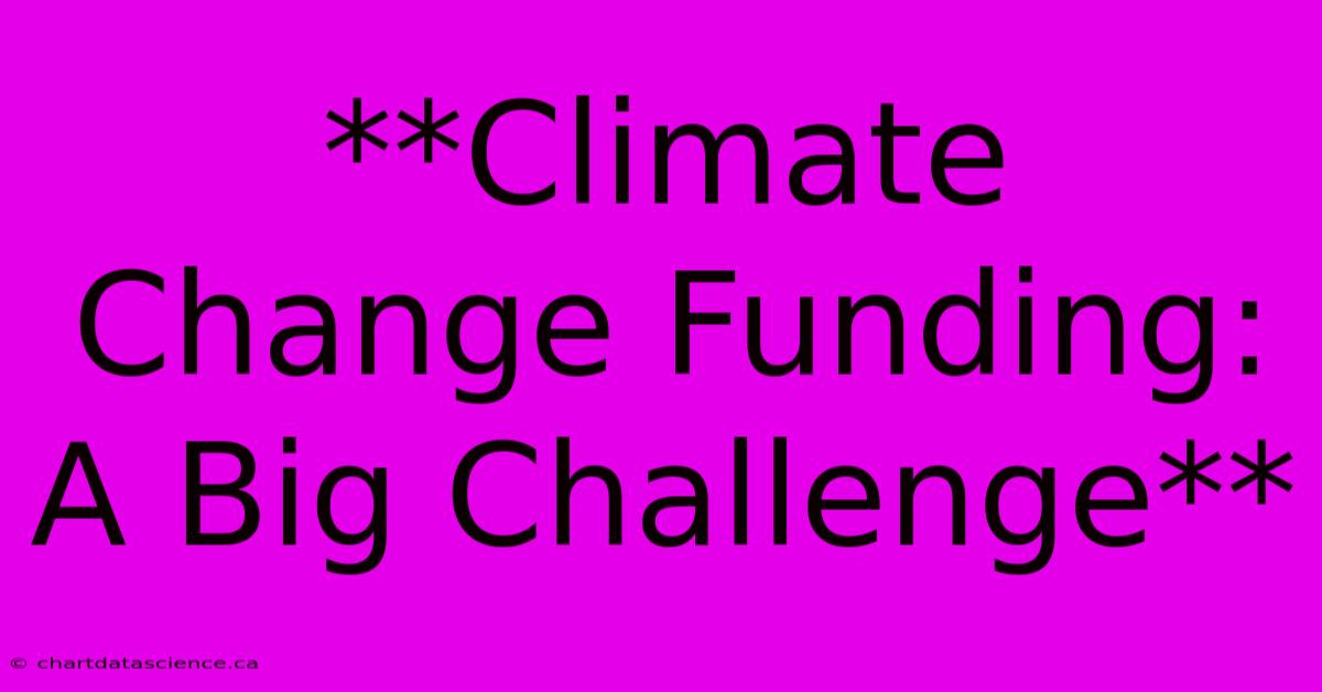 **Climate Change Funding: A Big Challenge** 