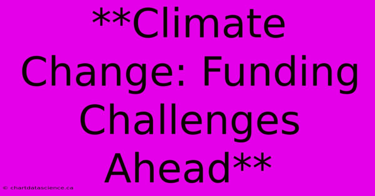 **Climate Change: Funding Challenges Ahead** 