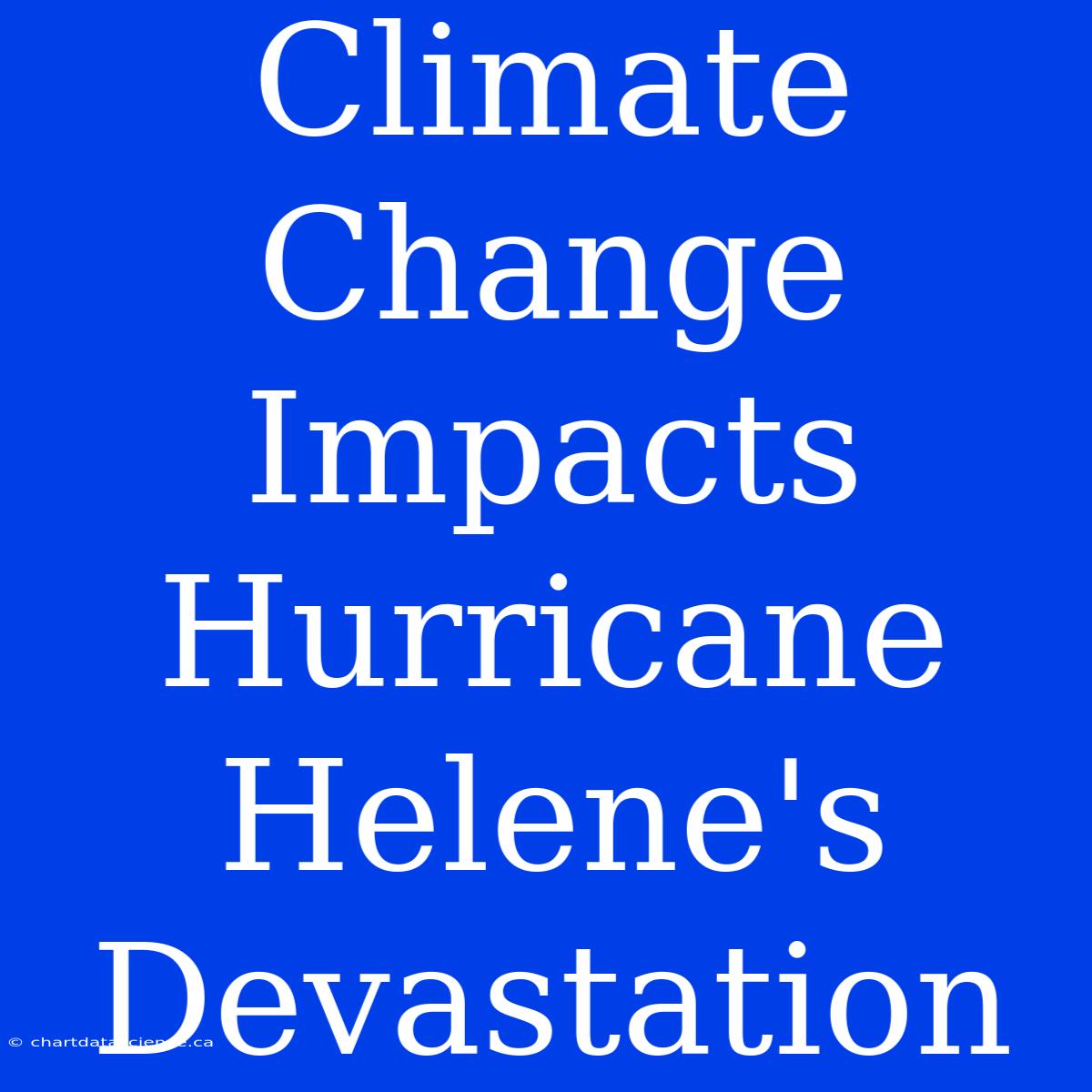 Climate Change Impacts Hurricane Helene's Devastation