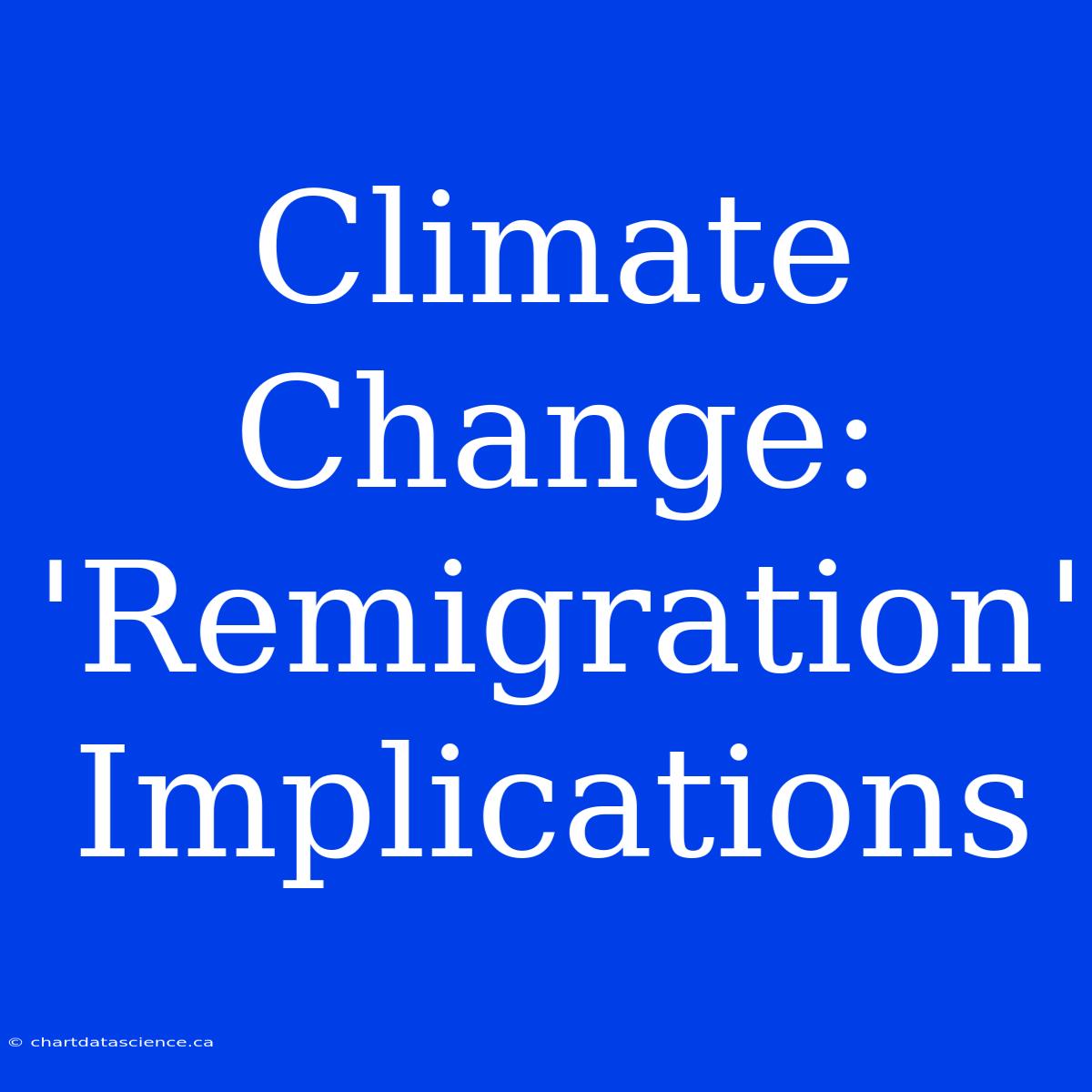 Climate Change:  'Remigration'  Implications