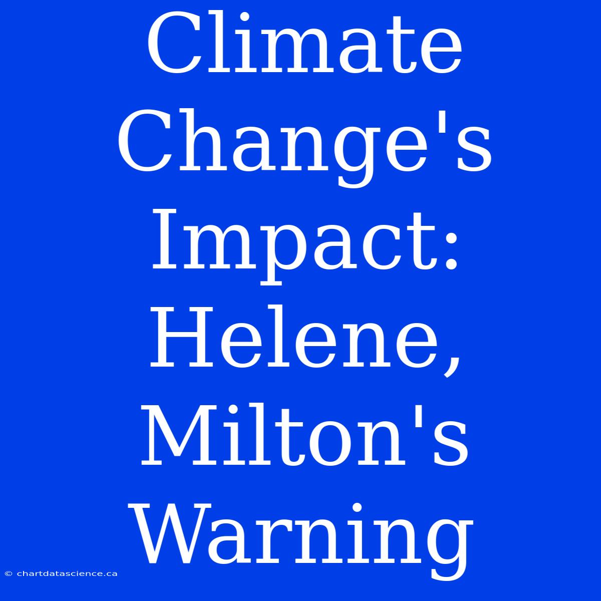 Climate Change's Impact: Helene, Milton's Warning