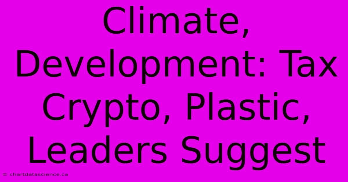 Climate, Development: Tax Crypto, Plastic, Leaders Suggest 