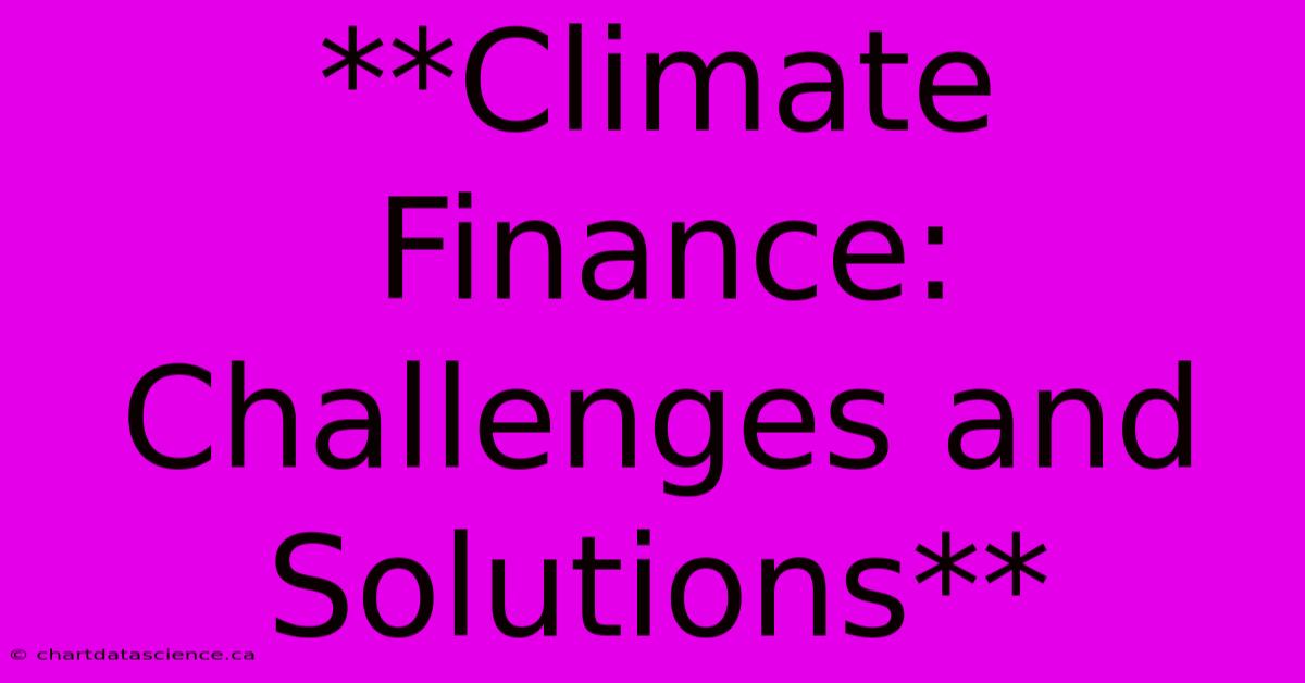 **Climate Finance: Challenges And Solutions** 