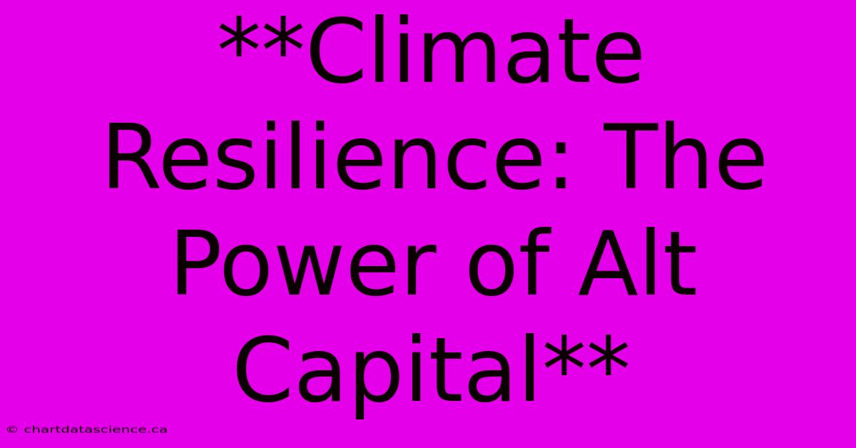 **Climate Resilience: The Power Of Alt Capital** 