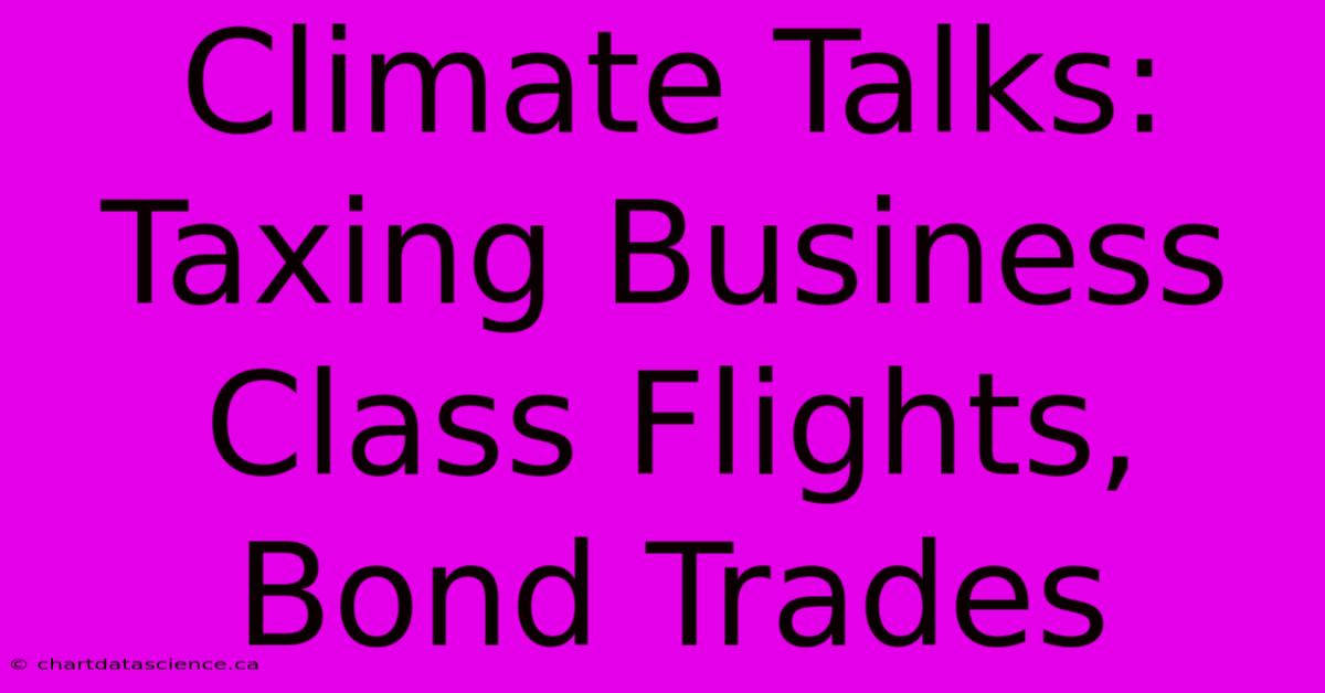 Climate Talks: Taxing Business Class Flights, Bond Trades